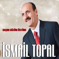 İsmail Topal Başım Gözüm Üstüne