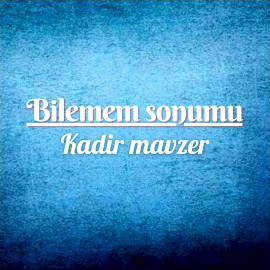 Kadir Mavzer Bilemem Sonumu