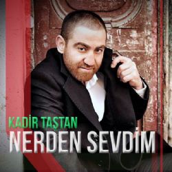 Kadir Taştan Nerden Sevdim