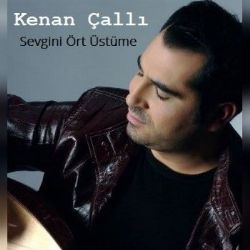 Kenan Çallı Sevgini Ört Üstüme