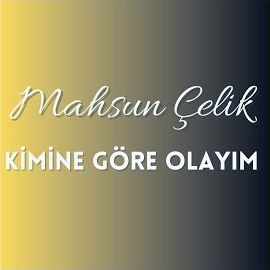 Mahsun Çelik Kimine Göre Olayım