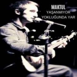 Maktul Yaşanmıyor Yokluğunda Yar