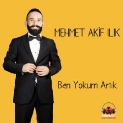 Mehmet Akif Ilık Ben Yokum Artık