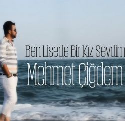 Mehmet Çiğdem Ben Lisede Bir Kız Sevdim