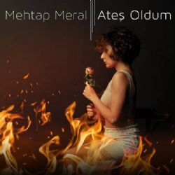 Mehtap Meral Ateş Oldum