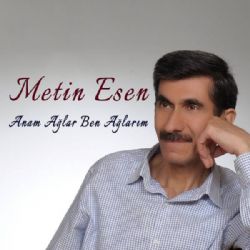 Metin Esen Anam Ağlar Ben Ağlarım