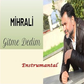 Mihrali Gitme Dedim