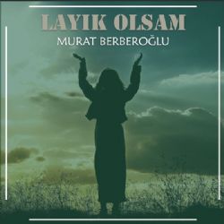 Murat Berberoğlu Layık Olsam