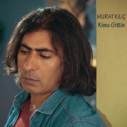 Murat Kılıç Kime Gittin