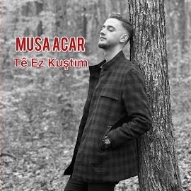 Musa Acar Te Ez Kuştım