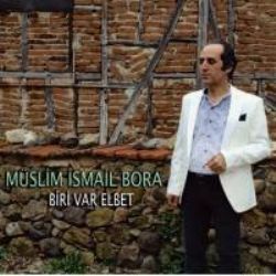 Müslim İsmail Bora Biri Var Elbet