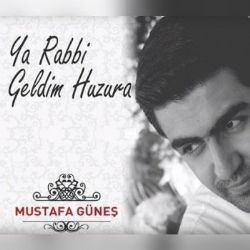 Mustafa Güneş Ya Rabbi Geldim Huzura