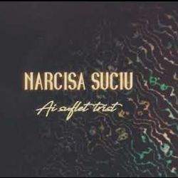 Narcisa Suciu Ai Suflet Trist