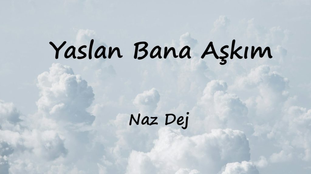 Naz Dej Yaslan Bana Aşkım