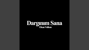 Okan Volkan Dargınım Sana