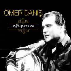 Ömer Danış Ağlıyorsun