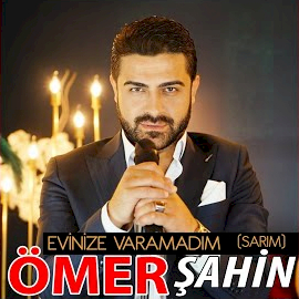 Ömer Şahin Evinize Varamadım