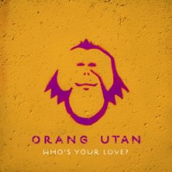 Orang Utan Whos Your Love