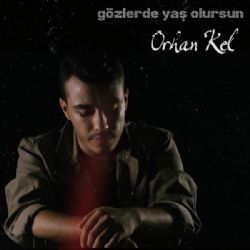 Orhan Kel Gözlerde Yaş Olursun