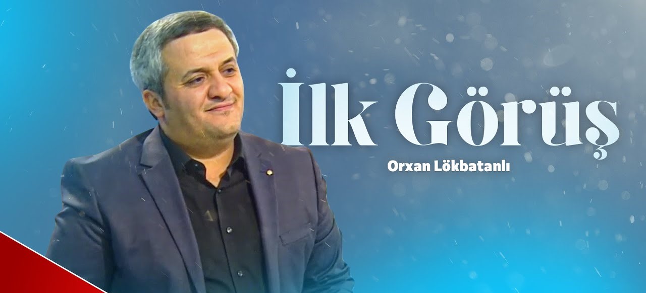 Orxan Lökbatanlı İlk Görüş