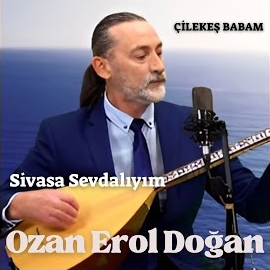 Ozan Erol Doğan Sivasa Sevdalıyım, Çilekeş Babam