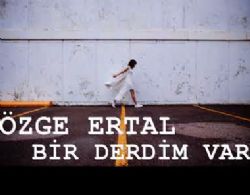 Özge Ertal Bir Derdim Var