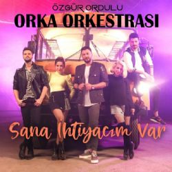 Özgür Ordulu Orka Orkestrası Sana İhtiyacım Var