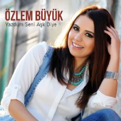 Özlem Büyük Yazdum Seni Aşk Diye