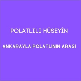 Polatlılı Hüseyin Ankarayla Polatlının Arası