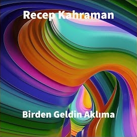 Recep Kahraman Birden Geldin Aklıma