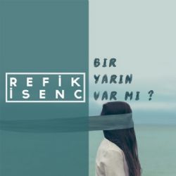 Refik İsenc Bir Yarın Var Mı