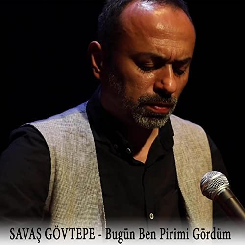 Savaş Gövtepe Bugün Ben Pirimi Gördüm