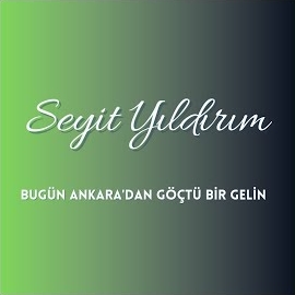 Seyit Yıldırım Bugün Ankaradan Göçtü Bir Gelin