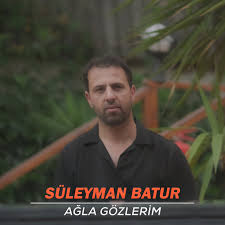 Süleyman Batur Ağla Gözlerim