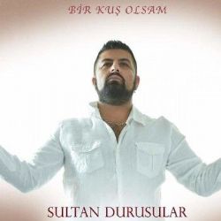 Sultan Durusular Bir Kuş Olsam