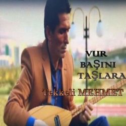 Tekkeli Mehmet Vur Başını Taşlara