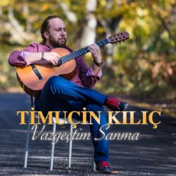 Timuçin Kılıç Vazgeçtim Sanma