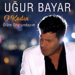 Uğur Bayar O Kadın