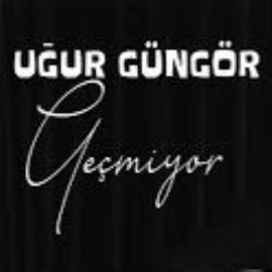 Uğur Güngör Geçmiyor