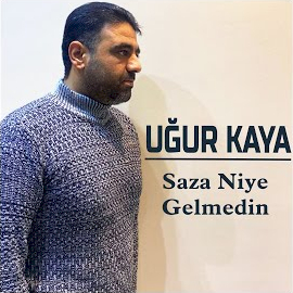 Uğur Kaya Saza Niye Gelmedin