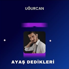 Uğurcan Ayaş Dedikleri