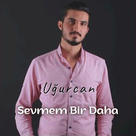 Uğurcan Sevmem Bir Daha