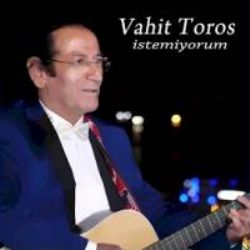 Vahit Toros İstemiyorum