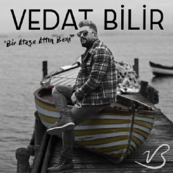 Vedat Bilir Bir Ateşe Attın Beni