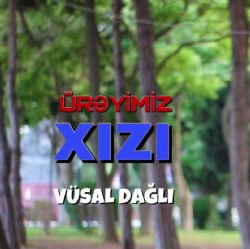 Vüsal Dağlı Üreyimiz Xızı