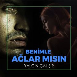 Yalçın Çalışır Benimle Ağlar Mısın