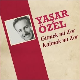 Yaşar Özel Gitmek Mi Zor Kalmak Mı Zor