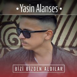 Yasin Alanses Bizi Bizden Aldılar