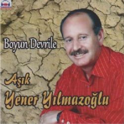 Yener Yılmazoğlu Boyun Devrile